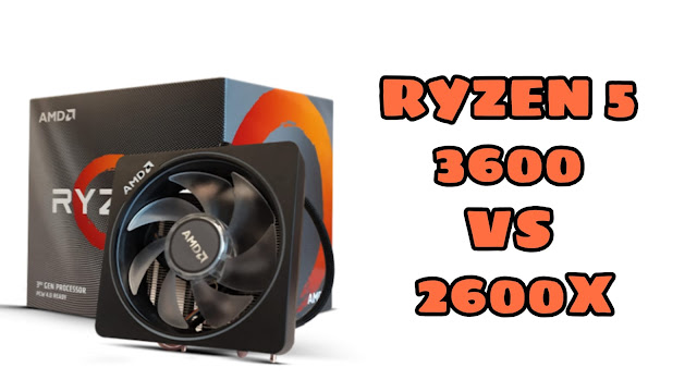 Which One is Better AMD Ryzen 5 3600 or AMD Ryzen 5 2600X Which One is Better AMD Ryzen 5 3600 or AMD Ryzen 5 2600X