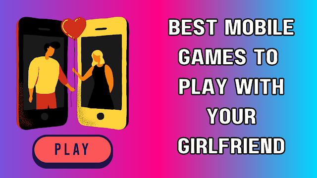 Best Mobile Games to Play With Your Girlfriend Best Mobile Games to Play With Your Girlfriend